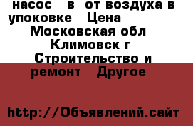 насос 3 в1 от воздуха в упоковке › Цена ­ 10 000 - Московская обл., Климовск г. Строительство и ремонт » Другое   